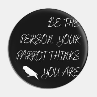 Be the person your parrot think you are quote white Pin