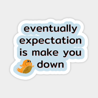 eventually expectation is make you down Magnet