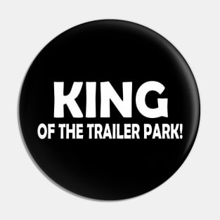 KING OF THE TRAILER PARK! Pin