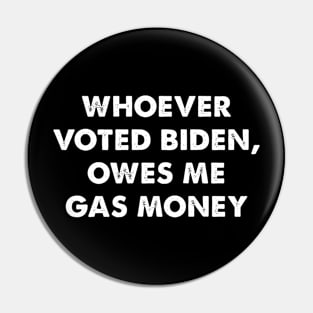 Biden Voter Owes Me Gas Money Pin