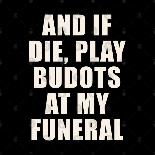 AND IF I DIE BUDOTS SHIRT FILIPINO PINOY FUNNY by Aydapadi Studio