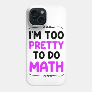 I'm Too Pretty To Do Math Phone Case