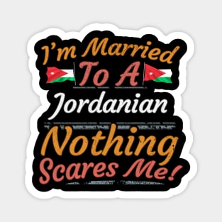 I'm Married To A Jordanian Nothing Scares Me - Gift for Jordanian From Jordan Asia,Western Asia, Magnet