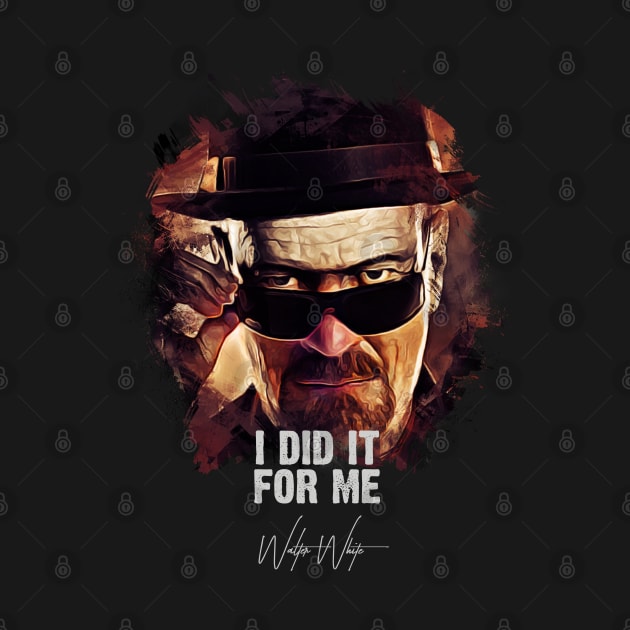 I Did It For Me - Walter White aka Heisenberg by Naumovski