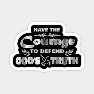 Have The Courage To Defend God's Truth Magnet