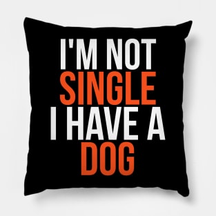 I'm Not Single I Have a Dog Pillow