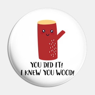 You Did It I Knew You Wood Pin