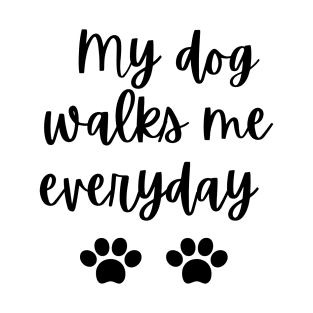 My dog walks me every day T-Shirt