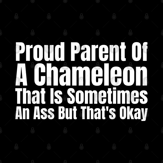 Proud Parent Of A Chameleon That Is Sometimes An Ass But That's Okay by HobbyAndArt