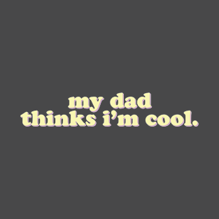 my dad thinks i'm cool T-Shirt