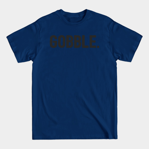 Gobble Til You Wobble Happy Thanksgiving Turkey Day Funny - Gobble Til You Wobble - T-Shirt