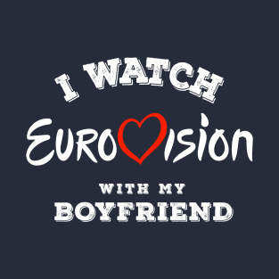 I Watch Eurovision With My Boyfriend T-Shirt