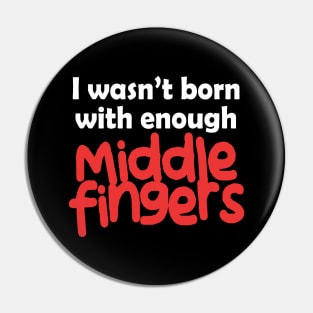 I Wasn't Born With Enough Middle Fingers Funny Quote Pin