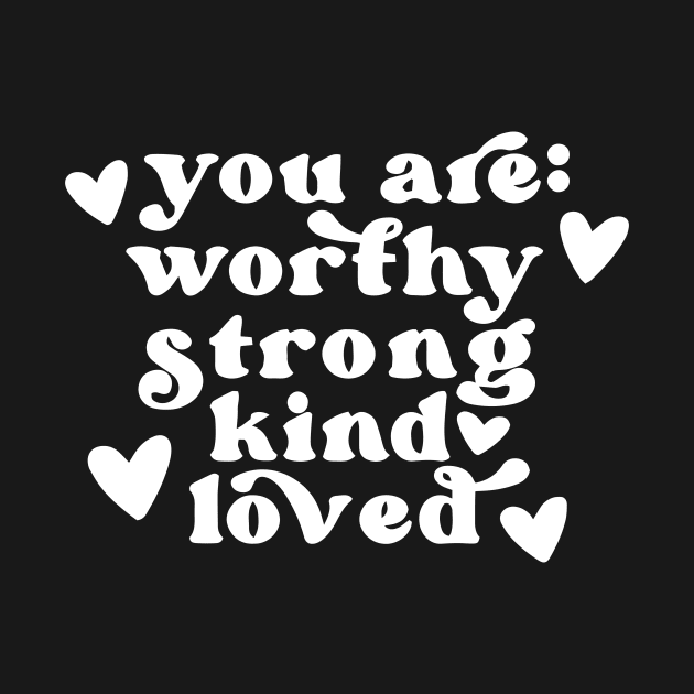 you are worthy strong kind loved by simple design