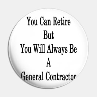 You Can Retire But You Will Always Be A General Contractor Pin