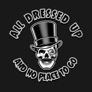 All Dressed Up and No Place to Go Skull T-Shirt
