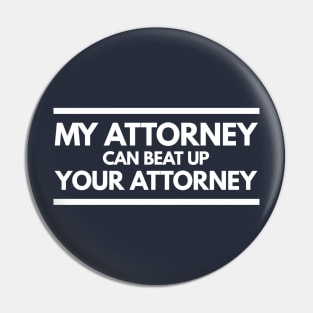 My Attorney Can Beat Up Your Attorney Pin