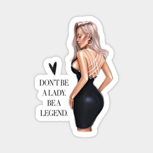 Don’t Be A Lady. Be A Legend. Magnet