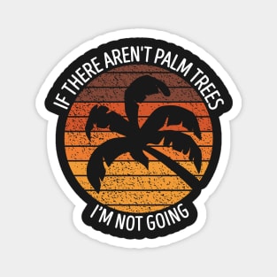 If There Aren't Palm Trees I'm Not Going Magnet