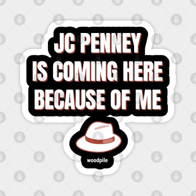 Road House: JC Penney Is Coming Here Because of Me Magnet by Woodpile