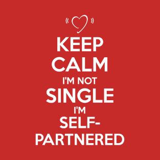 Keep Calm - I'm not Single I'm Self-Partnered T-Shirt