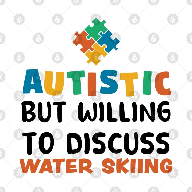 Autistic but willing to discuss Water skiing Autism Gift by qwertydesigns