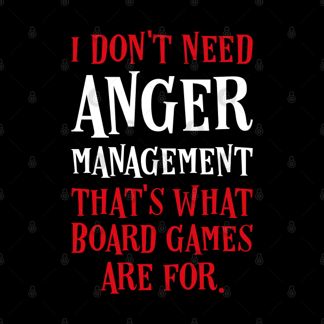 I Dont Need Anger Management Thats What Board Games Are For by pixeptional