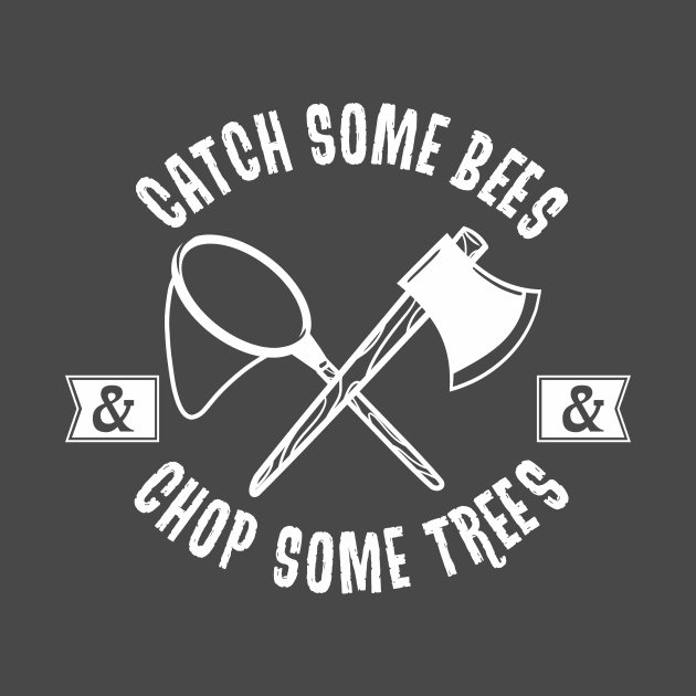 Catch Some Bees and Chop Some Trees (White) by HeroInstitute