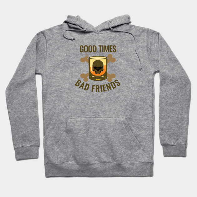 good times bad friends hoodie