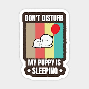 Don't disturb my puppy is sleeping - Funny dog Magnet