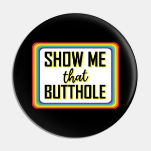 LGBTQ Rainbow Show Me That Butthole Pin