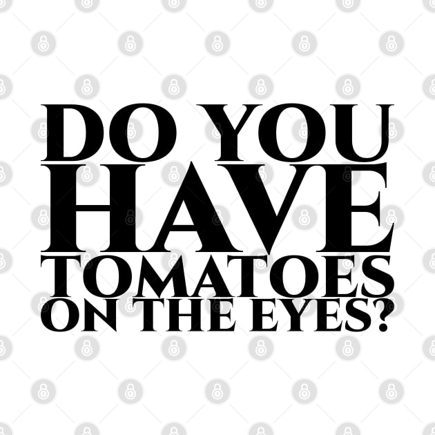 Do you have tomatoes on the eyes - schwarz by pASob