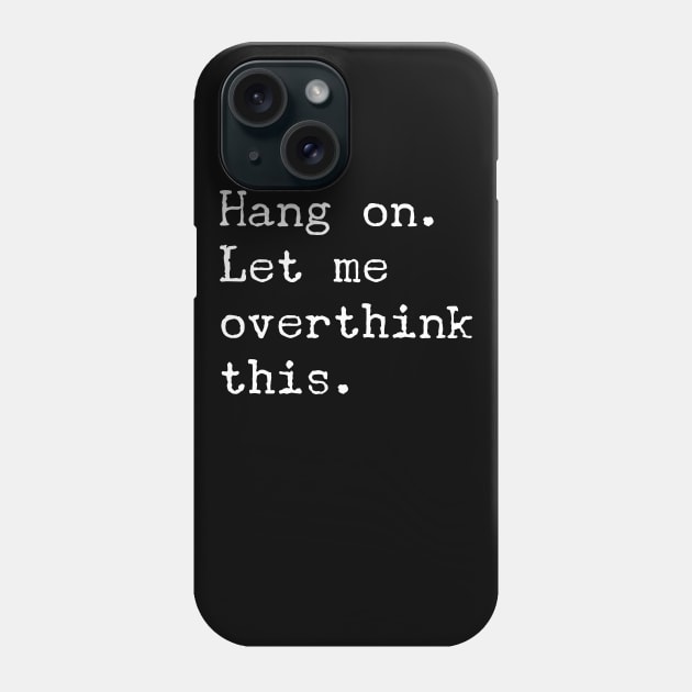 Hang On Let Me Overthink This T-Shirt - Funny Overthink Gift Phone Case by Ilyashop