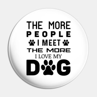 The More People I Meet The More I Love My Dog Pin