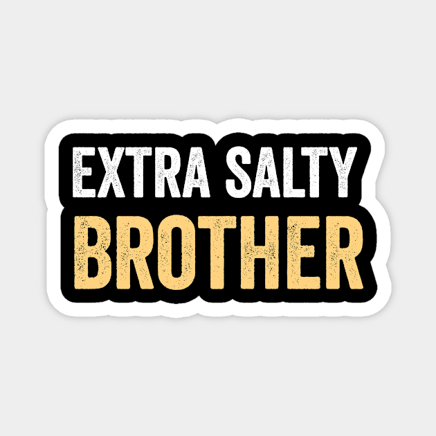 Extra salty Brother Magnet by Dynasty Arts