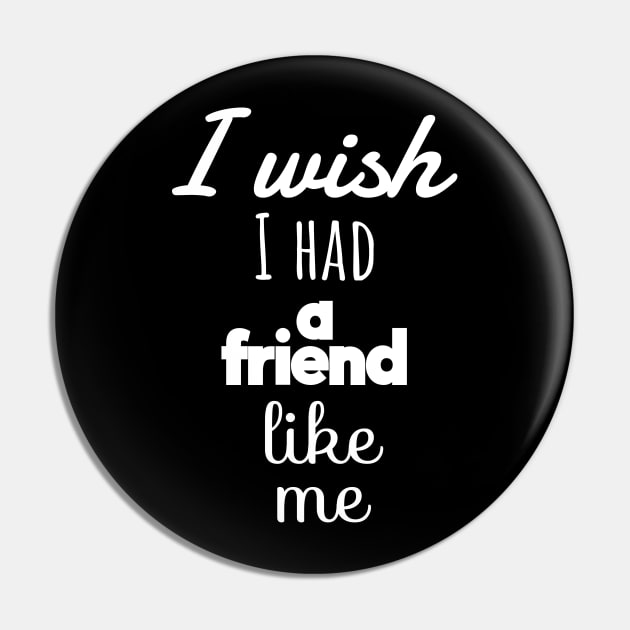 I Wish I Had a Friend Like Me Pin by wildjellybeans