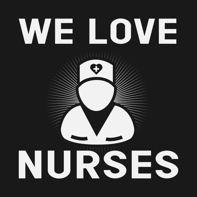 We love Nurses by Urshrt