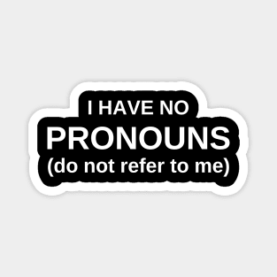 I Have No Pronouns (do not refer to me) Magnet