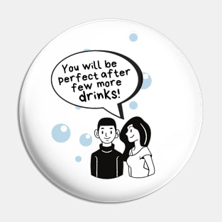 You will be perfect after few more drinks Pin