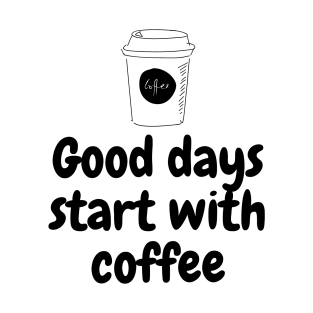 Good Days Start With Coffee T-Shirt