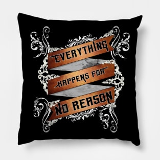 Everything Happens For No Reason Pillow