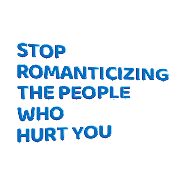 Stop Romanticizing The People Who Hurt You - blue by BLCKSMTH