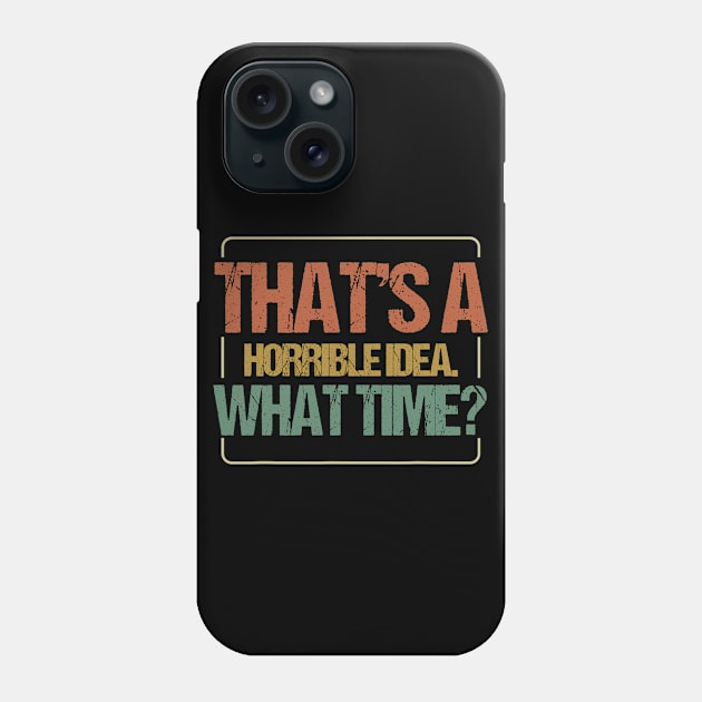 THAT'S A HORRIBLE IDEA WHAT TIME Phone Case by JeanettVeal
