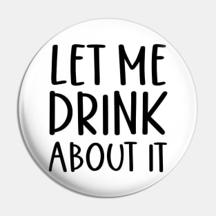 Let Me Drink About It Shirt, Funny T Shirts, Let Me Drink About It Tee Pin