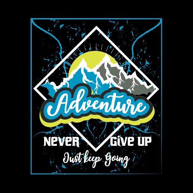 Never Give Up Just Keep Going Adventure by T-Shirt Attires