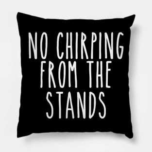 No Chirping from the Stands White Pillow