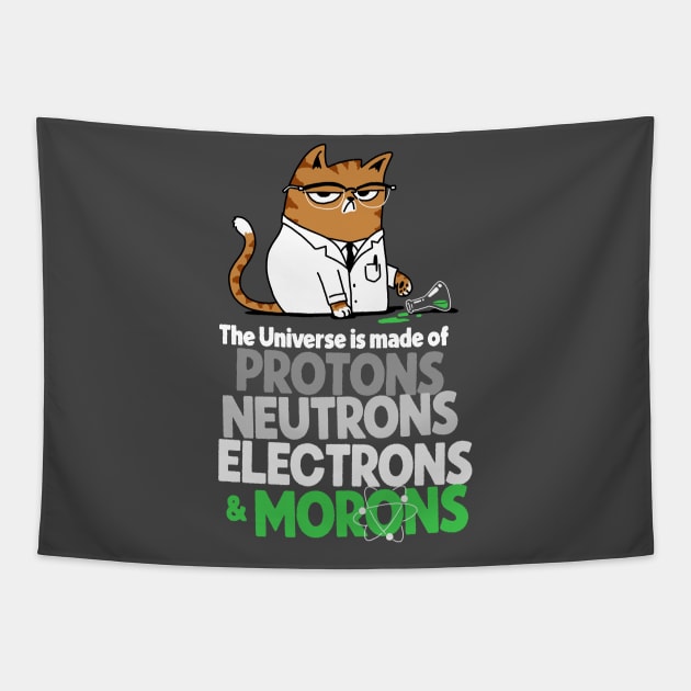 The Universe Is Made Of Protons Neutrons Electrons And Morons Grumpy Scientist Cat Tapestry by vo_maria