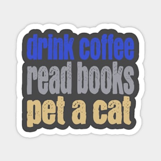 Drink Coffee Read Books Pet a Cat Magnet