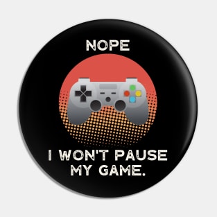 Nope , I Won't Pause My Game - Vintage Retro Pin