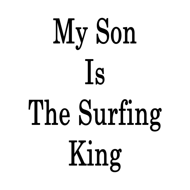 My Son Is The Surfing King by supernova23